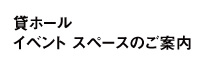 貸しホール・イベントスペースのご案内